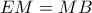 EM=MB 