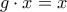 g \cdot x = x