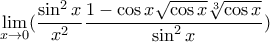 \displaystyle{\mathop {\lim }\limits_{x \to 0}(\frac{\sin^2 x}{x^2} \frac{{1 - \cos x\sqrt {\cos x} \sqrt[3]{{\cos x}}}}{{{\sin^2 x}}})}