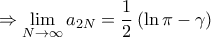\displaystyle{ \Rightarrow \mathop {\lim }\limits_{N \to \infty } {a_{2N}} = \frac{1}{2}\left( {\ln \pi  - \gamma } \right)}