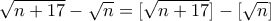  \sqrt {n+17} -  \sqrt {n}  =[ \sqrt {n+17}]  -[ \sqrt {n}]