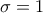 \sigma=1
