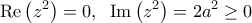 \displaystyle {\mathop{\rm Re}\nolimits} \left( {{z^2}} \right) = 0,\;\;{\mathop{\rm Im}\nolimits} \left( {{z^2}} \right) = 2{a^2} \ge 0