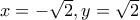x=-\sqrt{2} ,  y=\sqrt{2}