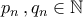 \displaystyle{p_{n}\,,q_{n}\in\mathbb{N}}