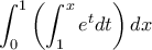 \displaystyle{\int_0^1 \left( \int_1^x e^{t}dt \right ) dx