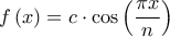 \displaystyle{f\left( x \right) = c \cdot \cos \left( {\frac{{\pi x}}{n}} \right)}