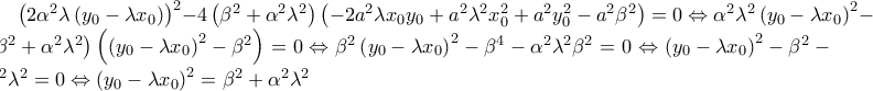 \left( {2\alpha ^2 \lambda \left( {y_0  - \lambda x_0 } \right)} \right)^2  - 4\left( {\beta ^2  + \alpha ^2 \lambda ^2 } \right)\left( { - 2a^2 \lambda x_0 y_0  + a^2 \lambda ^2 x_0^2  + a^2 y_0^2  - a^2 \beta ^2 } \right) =0 \Leftrightarrow \alpha ^2 \lambda ^2 \left( {y_0  - \lambda x_0 } \right)^2  - \left( {\beta ^2  + \alpha ^2 \lambda ^2 } \right)\left( {\left( {y_0  - \lambda x_0 } \right)^2  - \beta ^2 } \right) = 0 \Leftrightarrow \beta ^2 \left( {y_0  - \lambda x_0 } \right)^2  - \beta ^4  - \alpha ^2 \lambda ^2 \beta ^2  = 0 \Leftrightarrow \left( {y_0  - \lambda x_0 } \right)^2  - \beta ^2  - \alpha ^2 \lambda ^2  = 0 \Leftrightarrow \left( {y_0  - \lambda x_0 } \right)^2  = \beta ^2  + \alpha ^2 \lambda ^2