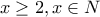 \displaystyle{x\geq 2 , x\in N}