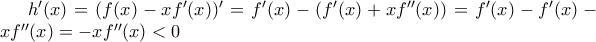 h'(x)=(f(x)-xf'(x))' = f'(x)-(f'(x)+xf''(x))=f'(x)-f'(x)-xf''(x)=-xf''(x)<0