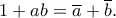 1 + ab = \overline{a}  + \overline{b}.
