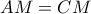\displaystyle{ AM = CM }