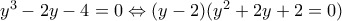 y^3 -2y-4=0\Leftrightarrow (y-2)(y^2 +2y+2=0)