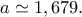 a\simeq 1,679. a\simeq 1,679.