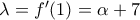 \lambda  = f'(1) = \alpha  + 7