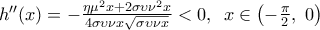 {h}''(x)=-\frac{\eta {{\mu }^{2}}x+2\sigma \upsilon {{\nu }^{2}}x}{4\sigma \upsilon \nu x\sqrt{\sigma \upsilon \nu x}}<0,\,\,\,x\in \left( -\frac{\pi }{2},\,\,0 \right)