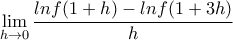 \displaystyle{\mathop {\lim }\limits_{h \to 0} \frac{{lnf(1 + h) - lnf(1 + 3h)}}{h}}