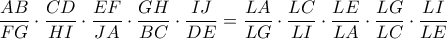 \dfrac {AB}{FG}\cdot \dfrac {CD}{HI} \cdot \dfrac {EF}{JA}\cdot \dfrac {GH}{BC} \cdot \dfrac {IJ}{DE}= \dfrac {LA}{LG} \cdot \dfrac {LC}{LI}\cdot \dfrac {LE}{LA} \cdot \dfrac {LG}{LC}\cdot \dfrac {LI}{LE} \dfrac {AB}{FG}\cdot \dfrac {CD}{HI} \cdot \dfrac {EF}{JA}\cdot \dfrac {GH}{BC} \cdot \dfrac {IJ}{DE}= \dfrac {LA}{LG} \cdot \dfrac {LC}{LI}\cdot \dfrac {LE}{LA} \cdot \dfrac {LG}{LC}\cdot \dfrac {LI}{LE}