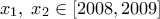 x_1, \; x_2 \in [2008, 2009]