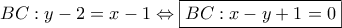 BC:y - 2 = x - 1 \Leftrightarrow \boxed{BC:x - y + 1 = 0}