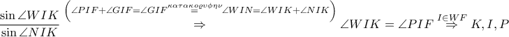 \displaystyle \frac{\sin \angle WIK}{\sin \angle NIK}\overset{\left ( \angle PIF+\angle GIF=\angle GIF\overset{\kappa \alpha \tau \alpha \kappa o\varrho \upsilon \phi \eta \nu }=\angle WIN=\angle WIK+\angle NIK \right )}\Rightarrow \angle WIK=\angle PIF\overset{I\in WF}\Rightarrow K,I,P