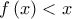 \displaystyle{f\left( x \right) < x}