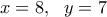 \displaystyle{x=8, \ \ y=7 } \displaystyle{x=8, \ \ y=7 }