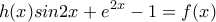 \displaystyle{h(x)sin2x+{e}^{2x}-1=f(x)}