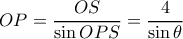 OP = \dfrac {OS}{\sin OPS}= \dfrac {4}{\sin \theta}