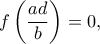 f\left ( \dfrac{ad}{b} \right )=0,