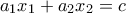 a_{1}x_{1}+a_{2}x_{2}=c