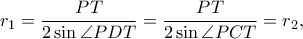r_1=\dfrac{PT}{2\sin \angle PDT}=\dfrac{PT}{2 \sin \angle PCT}=r_2,