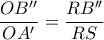 \dfrac {OB''}{OA'}= \dfrac {RB''}{RS} 