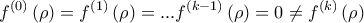 \displaystyle f^{\left( 0\right) }\left( \rho \right) =f^{\left( 1\right) }\left( \rho \right) =...f^{\left( k-1\right) }\left( \rho \right) =0\neq f^{\left( k\right) }\left( \rho \right)