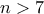 n>7