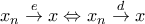 \displaystyle{x_n\overset{e}{\rightarrow}x\Leftrightarrow x_n\overset{d}{\rightarrow}x}