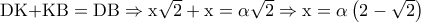 \textrm{DK+KB}=\textrm{DB}\Rightarrow \textrm{x}\sqrt{2}+\textrm{x}=\alpha \sqrt{2}\Rightarrow \textrm{x}=\alpha \left ( 2-\sqrt{2} \right )