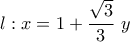 \displaystyle l:x = 1 + \frac{\sqrt{3}}{3}\ y