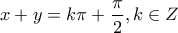 \displaystyle{x + y = k\pi  + \frac{\pi }{2},k \in Z}