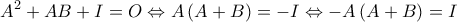 \displaystyle{{A^2} + AB + I = O \Leftrightarrow A\left( {A + B} \right) =  - I \Leftrightarrow  - A\left( {A + B} \right) = I}