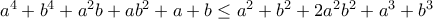 a^{4}+b^{4}+a^{2}b+ab^{2}+a+b\leq\mbox{\ensuremath{a^{2}+b^{2}+2a^{2}b^{2}+a^{3}+b^{3}}}