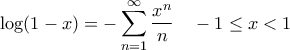 \displaystyle{\log (1-x) = - \sum_{n=1}^{\infty} \frac{x^n}{n} \quad -1\leq x <1}