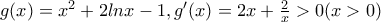 g(x)=x^{2}+2lnx-1, g'(x)=2x+\frac{2}{x}>0( x>0)