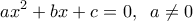  \displaystyle a{x^2} + bx + c = 0,\;\;a \ne 0