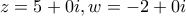 z=5+0i,w=-2+0i