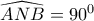 \widehat {ANB} = {90^0}