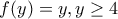 \displaystyle{ 
f(y) = y,y \ge 4 
}