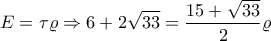 \displaystyle E=\tau \varrho \Rightarrow 6+2\sqrt{33}=\frac{15+\sqrt{33}}{2}\varrho \displaystyle E=\tau \varrho \Rightarrow 6+2\sqrt{33}=\frac{15+\sqrt{33}}{2}\varrho