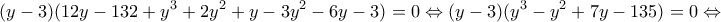 \displaystyle{(y - 3)(12y - 132 + {y^3} + 2{y^2} + y - 3{y^2} - 6y - 3) = 0 \Leftrightarrow (y - 3)({y^3} - {y^2} + 7y - 135) = 0 \Leftrightarrow } \displaystyle{(y - 3)(12y - 132 + {y^3} + 2{y^2} + y - 3{y^2} - 6y - 3) = 0 \Leftrightarrow (y - 3)({y^3} - {y^2} + 7y - 135) = 0 \Leftrightarrow }