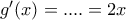 g'(x)= .... = 2x